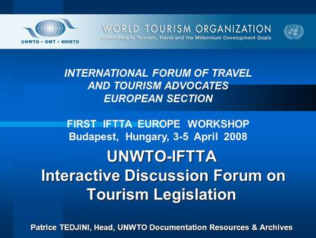 UNWTO-IFTTA Interactive Discussion Forum on Tourism Legislation Patrice TEDJINI, Head, UNWTO Documentation Resources & Archives UNWTO-IFTTA Interactive.