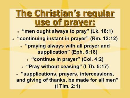 The Christian’s regular use of prayer: “men ought always to pray” (Lk. 18:1) “continuing instant in prayer” (Rm. 12:12) “praying always with all prayer.