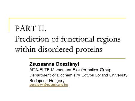 PART II. Prediction of functional regions within disordered proteins Zsuzsanna Dosztányi MTA-ELTE Momentum Bioinformatics Group Department of Biochemistry.