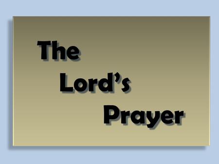 The Lord’s Prayer. Matthew 6:9-13 NAS 9 Pray, then, in this way : 'Our Father who is in heaven, Hallowed be Your name. 10 'Your kingdom come. Your will.