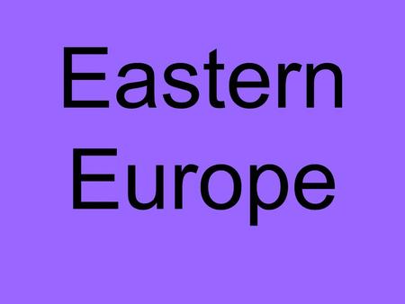 Eastern Europe. What countries are part of Eastern Europe?