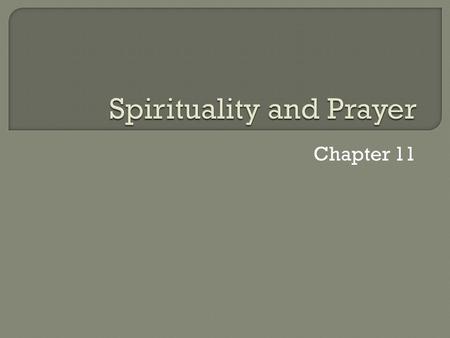 Chapter 11.  Spirituality means becoming a fully alive, whole human being as we grow in our relationship with God  It helps us become more like Jesus.