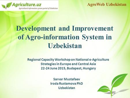 AgroWeb Uzbekistan Sarvar Mustafaev Iroda Rustamova PhD Uzbekistan Regional Capacity Workshop on National e-Agriculture Strategies in Europe and Central.