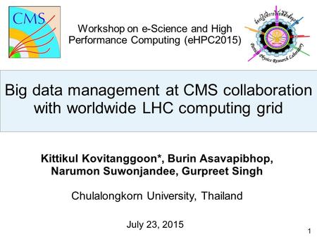 1 Kittikul Kovitanggoon*, Burin Asavapibhop, Narumon Suwonjandee, Gurpreet Singh Chulalongkorn University, Thailand July 23, 2015 Workshop on e-Science.