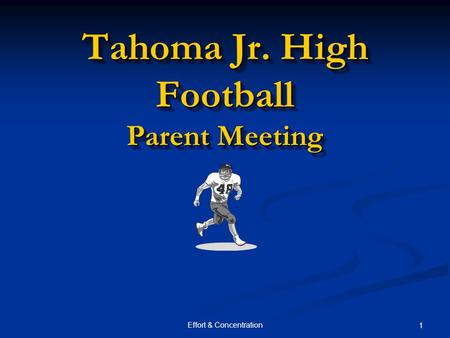 Effort & Concentration 1 Tahoma Jr. High Football Parent Meeting.
