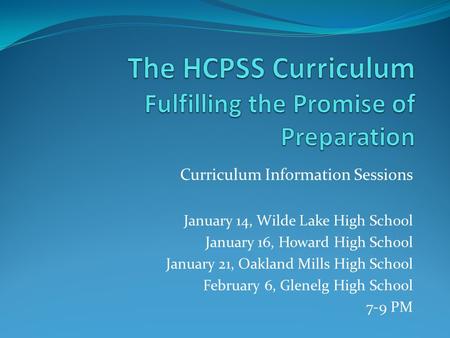 Curriculum Information Sessions January 14, Wilde Lake High School January 16, Howard High School January 21, Oakland Mills High School February 6, Glenelg.