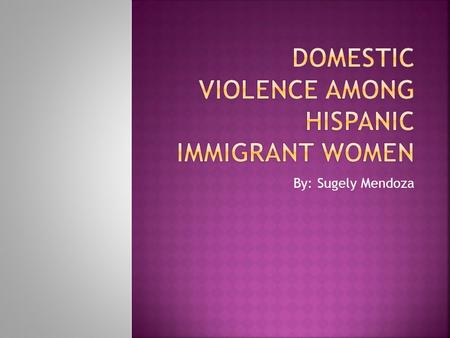 By: Sugely Mendoza. Over the years domestic violence has become a more prevalent societal issue in the United States. It’s non-discriminatory and can.
