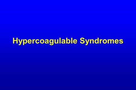 Hypercoagulable Syndromes. Risk Factors For Venous Thrombosis ACQUIREDINHERITEDMIXED/UNKNOWN Advancing ageAntithrombin Deficiency  Homocysteine ObesityProtein.