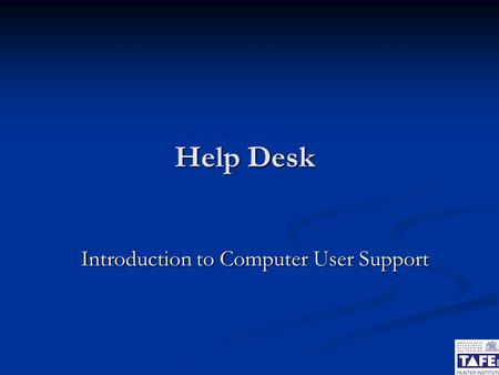 Help Desk Introduction to Computer User Support. 2 Certificate III Software Applications Introduction to Computer User Support Increased Need for User.