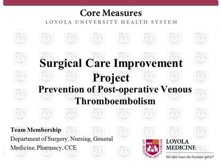 Surgical Care Improvement Project Prevention of Post-operative Venous Thromboembolism Team Membership Department of Surgery, Nursing, General Medicine,