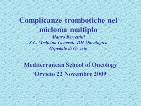 Complicanze trombotiche nel mieloma multiplo Mauro Berrettini S.C. Medicina Generale-DH Oncologico Ospedale di Orvieto Mediterranean School of Oncology.