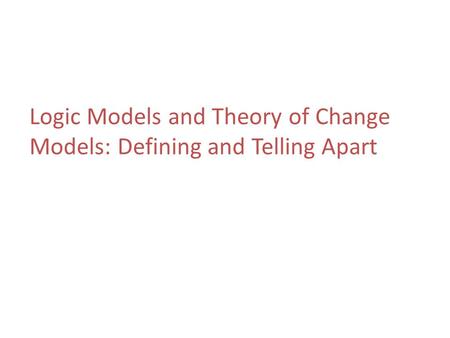 Logic Models and Theory of Change Models: Defining and Telling Apart