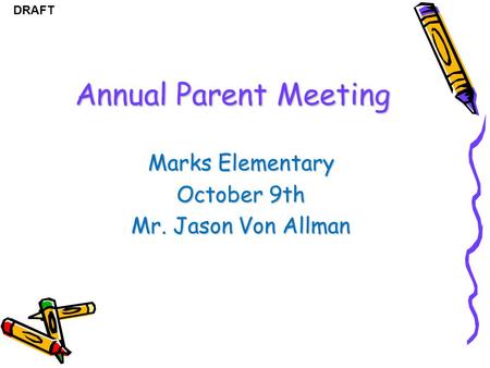 DRAFT Annual Parent Meeting Marks Elementary October 9th Mr. Jason Von Allman.