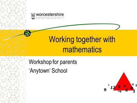 Working together with mathematics Workshop for parents ‘Anytown’ School.
