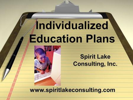 Individualized Education Plans www.spiritlakeconsulting.com Spirit Lake Consulting, Inc.