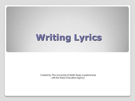Writing Lyrics Created by The University of North Texas in partnership with the Texas Education Agency.