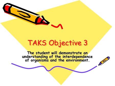 TAKS Objective 3 The student will demonstrate an understanding of the interdependence of organisms and the environment.