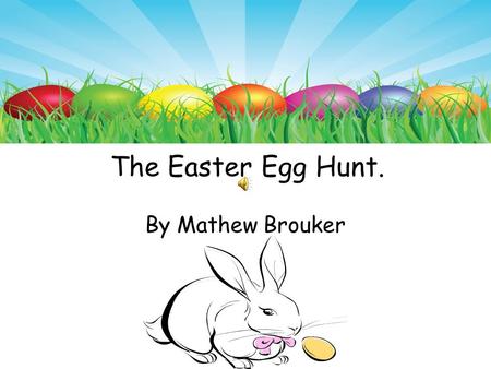 The Easter Egg Hunt. By Mathew Brouker Once there lived a rabbit named Jack. He was seven years old. He had light gray fur with white on his stomach.