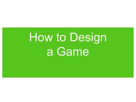 How to Design a Game. The Game Design Cycle 1. Draft Genre/Audience 2. Themework 3. Model 4. Abstract 5. Test 6. Balance 7. Revise.