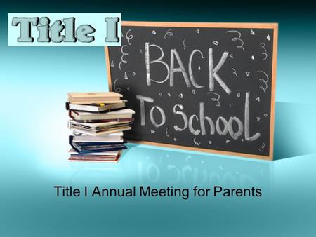 Title I Annual Meeting for Parents. Federal Requirements The No Child Left Behind Act of 2001 requires that each Title I School hold an Annual Meeting.