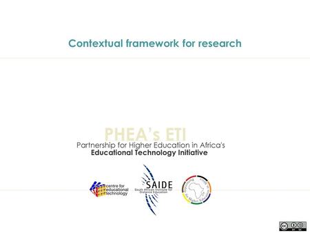 Contextual framework for research. Purpose of contextual framework To provide a shared language to underpin the PHEA E-learning proposals, initiatives.