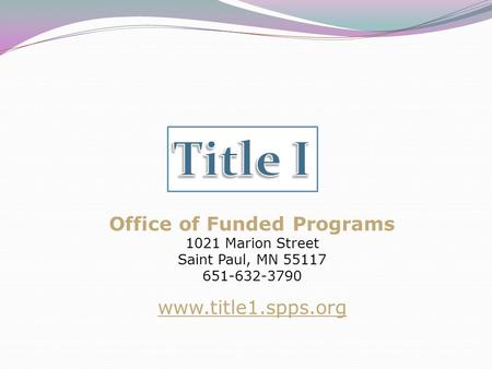 Office of Funded Programs 1021 Marion Street Saint Paul, MN 55117 651-632-3790 www.title1.spps.org.