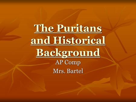 The Puritans and Historical Background The Puritans and Historical Background AP Comp Mrs. Bartel.