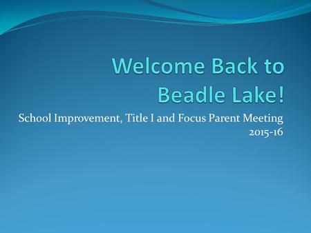 School Improvement, Title I and Focus Parent Meeting 2015-16.