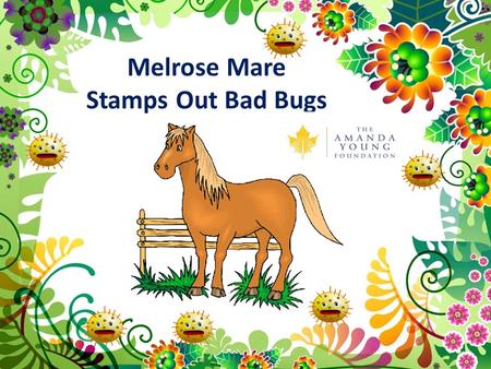 Melrose Mare Stamps Out Bad Bugs. Melrose Mare lived on a farm in Happy Town. Happy Town was a place where everyone smiled and was healthy. Life in Happy.