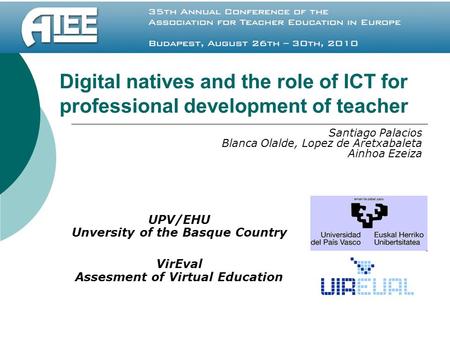 Digital natives and the role of ICT for professional development of teacher UPV/EHU Unversity of the Basque Country VirEval Assesment of Virtual Education.