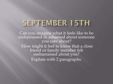 Can you imagine what it feels like to be embarrassed or ashamed about someone you care about? How might it feel to know that a close friend or family member.