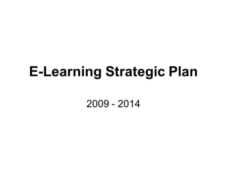 E-Learning Strategic Plan 2009 - 2014. E-Learning Vision: e-Learning expands opportunities for learners to do well at school and to be ICT capable for.