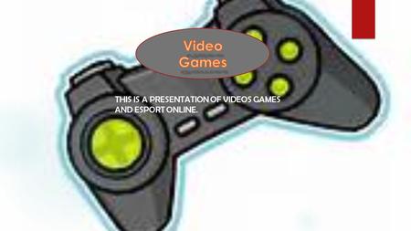 a THIS IS A PRESENTATION OF VIDEOS GAMES AND ESPORT ONLINE.