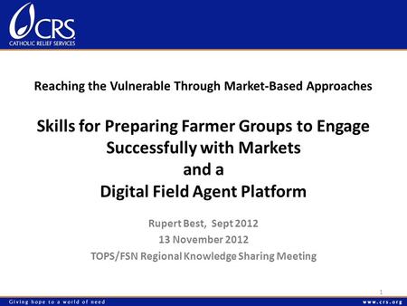 Skills for Preparing Farmer Groups to Engage Successfully with Markets and a Digital Field Agent Platform Rupert Best, Sept 2012 13 November 2012 TOPS/FSN.