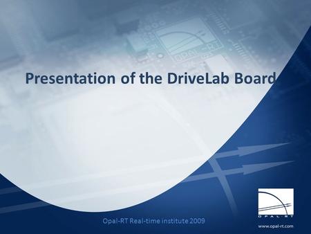 Presentation of the DriveLab Board Opal-RT Real-time institute 2009.
