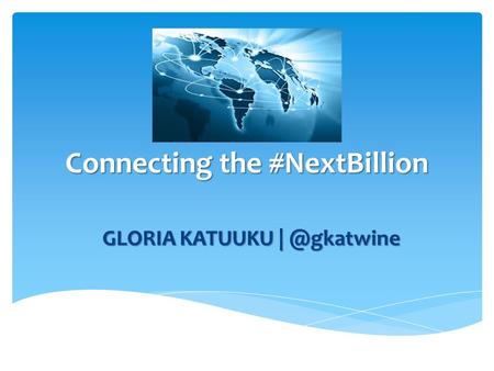 Connecting the #NextBillion. GLORIA KATUUKU