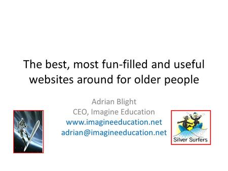 The best, most fun-filled and useful websites around for older people Adrian Blight CEO, Imagine Education