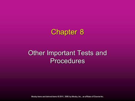 1 Mosby items and derived items © 2011, 2006 by Mosby, Inc., an affiliate of Elsevier Inc. Chapter 8 Other Important Tests and Procedures.