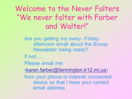 Welcome to the Never Falters “We never falter with Farber and Walter!” Are you getting my every- Friday- afternoon email about the Scoop Newsletter being.