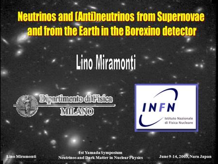 Lino MiramontiJune 9-14, 2003, Nara Japan 1st Yamada Symposium Neutrinos and Dark Matter in Nuclear Physics.