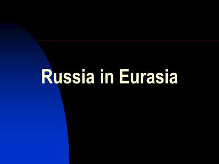 Russia in Eurasia. A Three-Dimensional View Interstate relations - relations between the Russian state and other states Russia’s internal conditions –