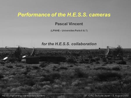 P.Vincent LPNHE-Paris for H.E.S.S. collaboraton28 th ICRC - Tsukuba - Japan - 5, August 2003 Performance of the H.E.S.S. cameras Pascal Vincent (LPNHE.