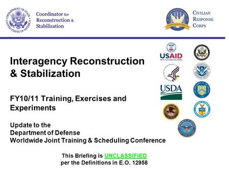 Interagency Reconstruction & Stabilization FY10/11 Training, Exercises and Experiments Update to the Department of Defense Worldwide Joint Training & Scheduling.