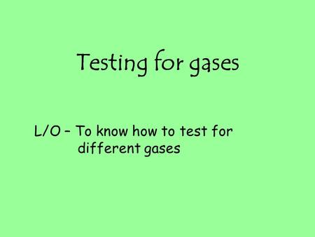 Testing for gases L/O – To know how to test for different gases.