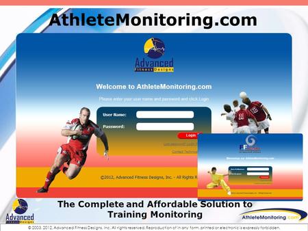 © 2003, 2012, Advanced Fitness Designs, Inc. All rights reserved. Reproduction of in any form, printed or electronic is expressly forbidden. AthleteMonitoring.com.