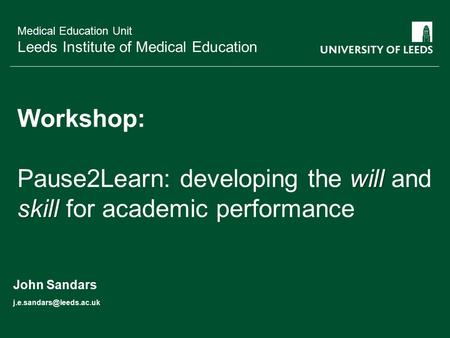 School of something FACULTY OF OTHER Medical Education Unit Leeds Institute of Medical Education will skill Workshop: Pause2Learn: developing the will.