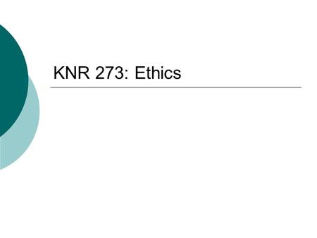 KNR 273: Ethics. What are ethics?  Statements of what is right or wrong, which usually are presented as systems of valued behaviors & beliefs  Serve.