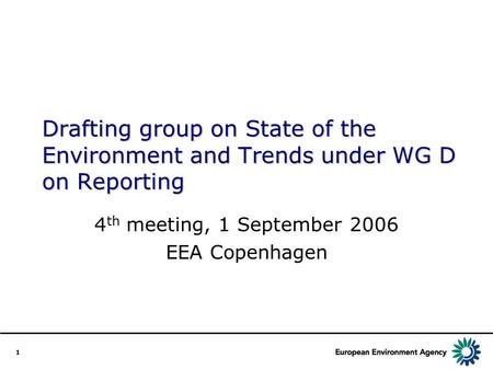 1 Drafting group on State of the Environment and Trends under WG D on Reporting 4 th meeting, 1 September 2006 EEA Copenhagen.