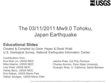 The 03/11/2011 Mw9.0 Tohoku, Japan Earthquake Educational Slides Created & Compiled by Gavin Hayes & David Wald U.S. Geological Survey, National Earthquake.