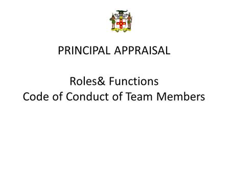 PRINCIPAL APPRAISAL Roles& Functions Code of Conduct of Team Members.
